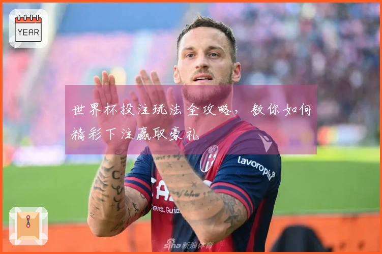 世界杯投注玩法全攻略，教你如何精彩下注赢取豪礼