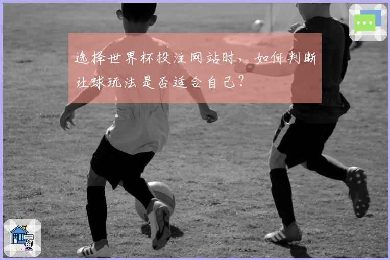 选择世界杯投注网站时，如何判断让球玩法是否适合自己？