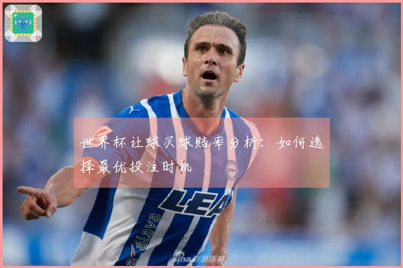 世界杯让球买球赔率分析：如何选择最优投注时机